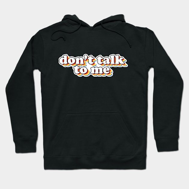 Don't Talk to Me Hoodie by DangerslyHappy